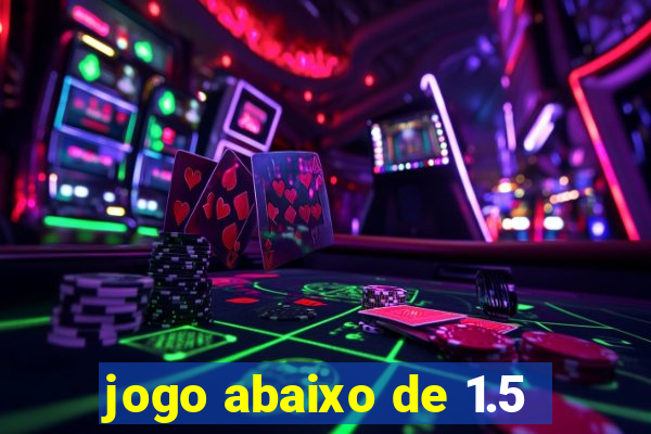 jogo abaixo de 1.5